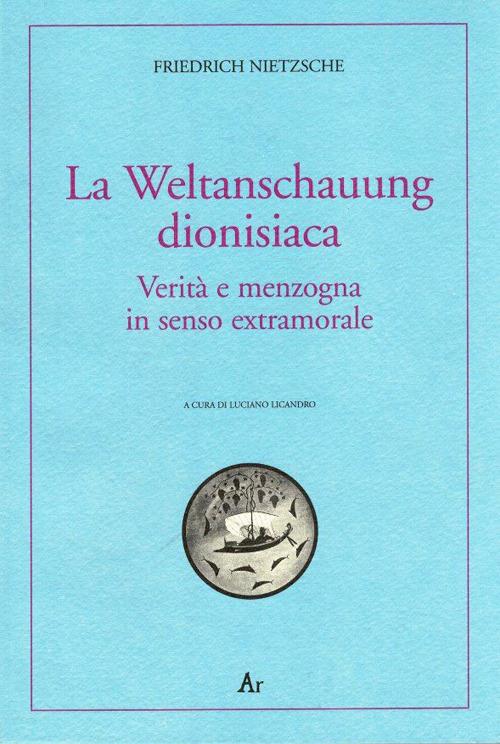 La Weltanschauung dionisiaca. Verità e menzogna in senso extramorale. Ediz. italiana e tedesca - Friedrich Nietzsche - copertina