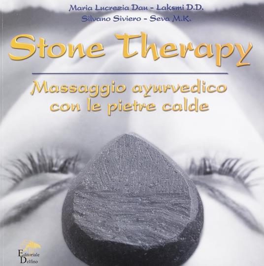 Stone therapy. Massaggio ayurvedico con le pietre calde. Ediz. illustrata - Maria Lucrezia Dau,Silvano Siviero - copertina