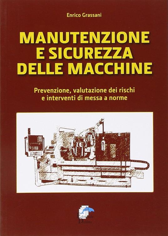 Manutenzione e sicurezza delle macchine. Prevenzione, valutazione dei rischi e interventi di messa a norme - Enrico Grassani - copertina