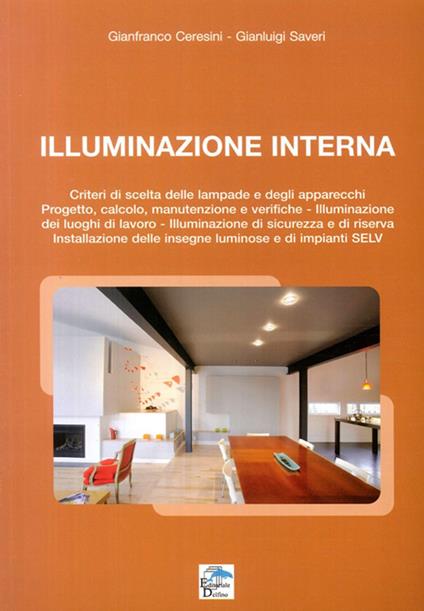 Illuminazione Interna. Criteri di scelta delle lampade e degli apparecchi. progetto, calcolo, manutenzione e verifiche - Gianfranco Ceresini,Gianluigi Severi - copertina
