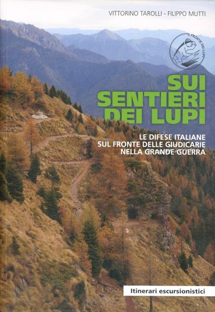 Sui sentieri dei lupi. Le difese italiane sul fronte delle Giudicarie nella Grande Guerra - Vittorino Tarolli,Filippo Mutti - copertina