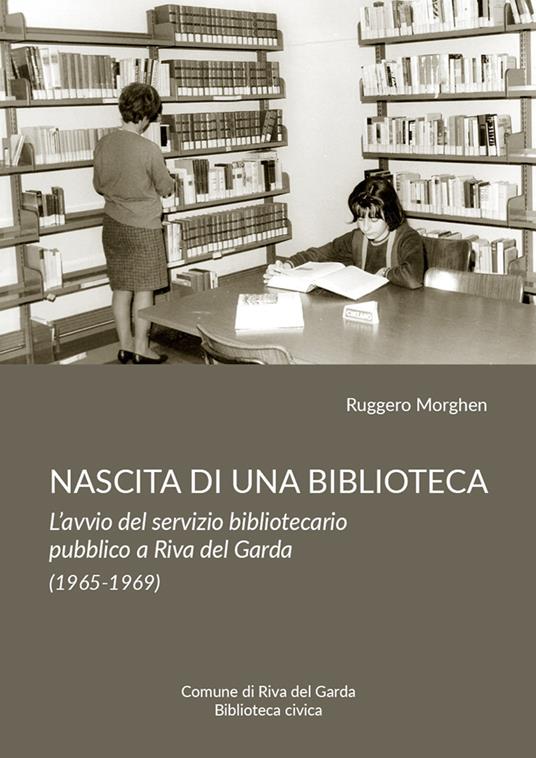 Nascita di una biblioteca. L'avvio del servizio bibliotecario pubblico a Riva del Garda - Ruggero Morghen - copertina