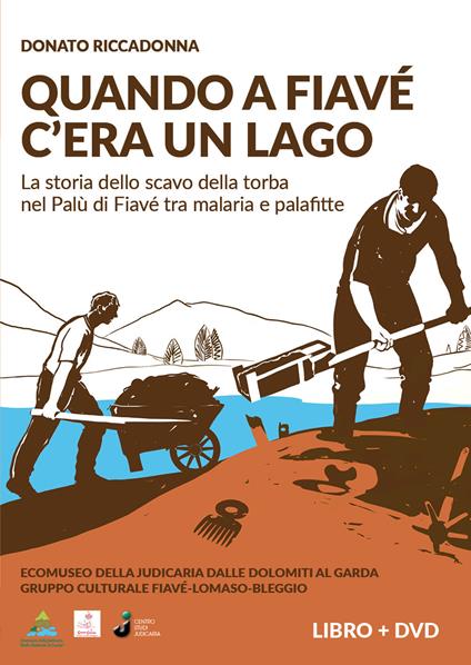 Quando a Fiavè c'era un lago. La storia dello scavo della torba nel Palù di Fiavè tra malaria e palafitte. Con DVD video - Donato Riccadonna - copertina