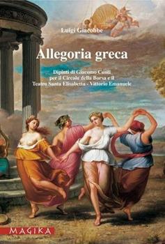 Libro Allegoria greca. Dipinti di Giacomo Conti per il Circolo della borsa e il Teatro Santa Elisabetta-Vittorio Emanuele Luigi Giacobbe