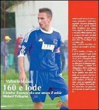 160 e lode. Il bomber livornese che non amava il calcio. Michael Pellegrini - Valberto Miliani - copertina