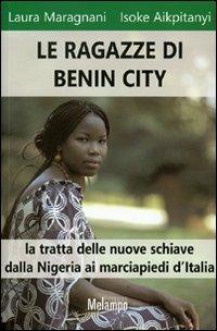 Le ragazze di Benin City. La tratta delle nuove schiave dalla Nigeria ai marciapiedi d'Italia - Laura Maragnani,Isoke Aikpitanyi - copertina