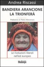 Bandiera arancione la trionferà. Le rivoluzioni liberali nell'est europeo