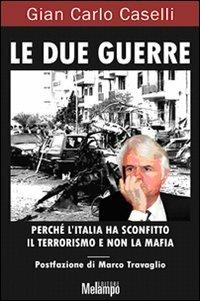 Le due guerre. Perché l'Italia ha sconfitto il terrorismo e non la mafia - Gian Carlo Caselli - copertina