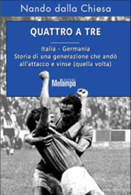 Quattro a tre. Italia-Germania. Storia di una generazione che andò all'attacco e vinse (quella volta) - Nando Dalla Chiesa - ebook