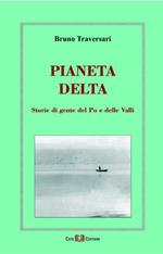 Pianeta delta. Storie di gente del Po e delle valli