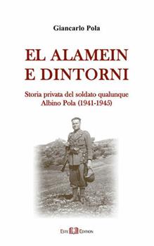 Libro El Alamein e dintorni. Storia privata del soldato qualunque Albino Pola (1941-1945) Giancarlo Pola