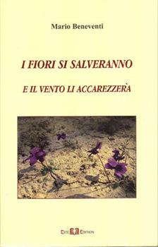Libro I fiori si salveranno e il vento li accarezzerà Mario Beneventi