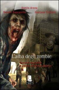 L' alba degli zombie. Voci dell'Apocalisse: il cinema di George Romero - Danilo Arona,Selene Pascarella,Giuliano Santoro - copertina