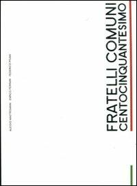 Fratelli comuni. Centocinquantesimo - Alessio Mastroianni,Enrico Ferrari,Federico Pisani - copertina