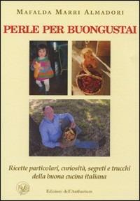 Perle per buongustai. Curiosità, segreti e trucchi della buona cucina italiana - Mafalda Marri Almadori - copertina