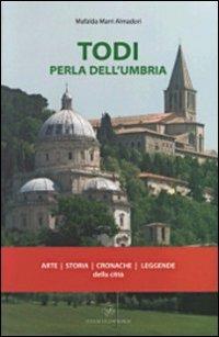 Todi perla dell'Umbria. Arte, storia, cronaca, leggende della città - Mafalda Marri Almadori - copertina