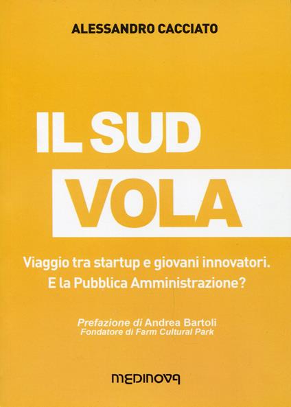 Il sud vola. Viaggio tra startup e giovani innovatori. E la pubblica amministrazione? - Alessandro Cacciato - copertina