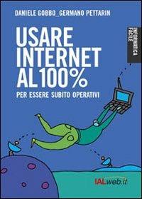 Usare Internet al 100 per cento. Per essere subito operativi - Daniele Gobbo,Germano Pettarin - copertina