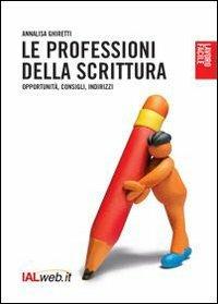 Le professioni della scrittura. Opportunità, consigli, indirizzi - Annalisa Ghiretti - copertina