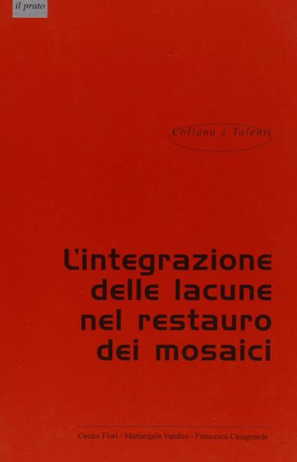 Teoria e tecniche di integrazione delle lacune nei mosaici - Cesare Fiori,Mariangela Vandini,Francesco Casagrande - copertina