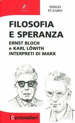 Filosofia e speranza. Ernst Bloch e Karl Löwith interpreti di Marx