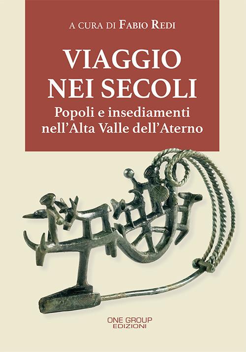 Viaggio nei secoli. Popoli e insediamenti nell'Alta Valle dell'Aterno - Fabio Redi - copertina