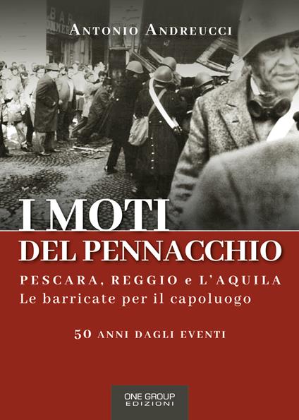 I moti del Pennacchio. Pescara, Reggio e L'Aquila. Le barricate per il capoluogo - Antonio Andreucci - copertina