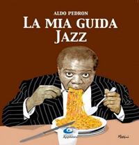 La mia guida jazz. Dalle origini ai giorni nostri - Aldo Pedron - copertina