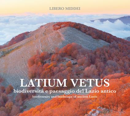 Latium vetus. Biodiversità e paesaggio del Lazio antico. Ediz. italiana e inglese - Libero Middei - copertina