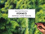 Borneo. Inoltrarsi nella foresta. Ediz. illustrata