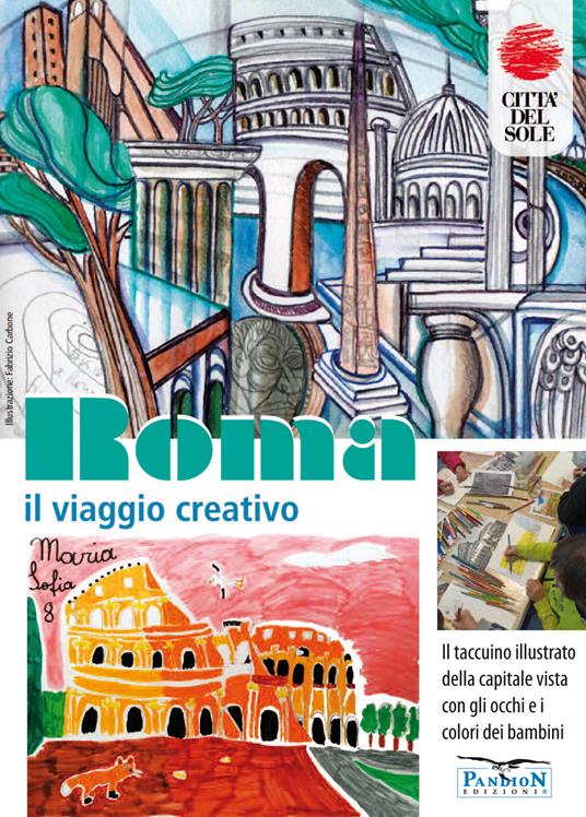 Roma, il viaggio creativo. Il Taccuino illustrato della capitale vista con gli occhi e i colori dei bambini. Ediz. illustrata - copertina