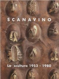 Scanavino. La scultura 1952-1980 - Giovanni M. Accame,Giorgina Graglia Scanavino - copertina