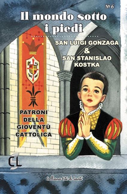 Il mondo sotto i piedi. San Luigi Gonzaga & san Stanislao Kostka. Patroni della gioventù cattolica - copertina