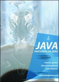 Programmare Java partendo da zero - Antonio Agliata,Simona Longobardi,Luisa Romano - copertina