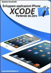 Sviluppare applicazioni iPhone con XCode partendo da zero - Gabriele Grandinetti - copertina