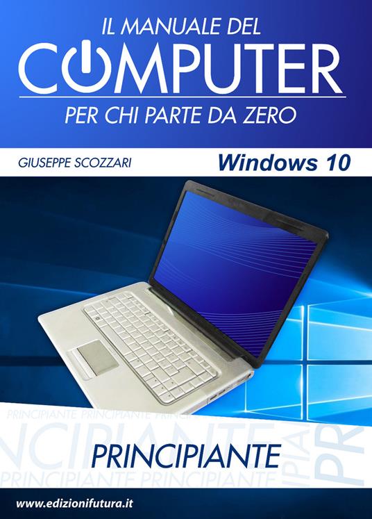 Il manuale del computer per chi parte da zero. Edizione Windows 10 - Giuseppe Scozzari - copertina