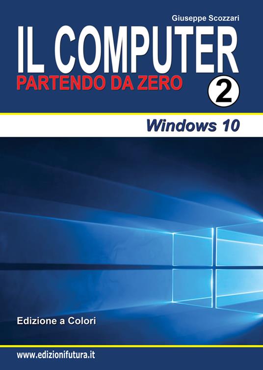 Il computer partendo da zero. Vol. 2: Windows 10. - Giuseppe Scozzari - copertina