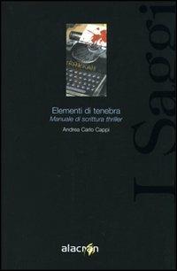 Elementi di tenebra. Manuale di scrittura thriller - Andrea Carlo Cappi - copertina