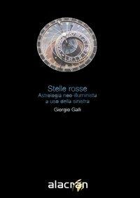 Stelle rosse. Astrologia neo-illuminista a uso della sinistra - Giorgio Galli - copertina