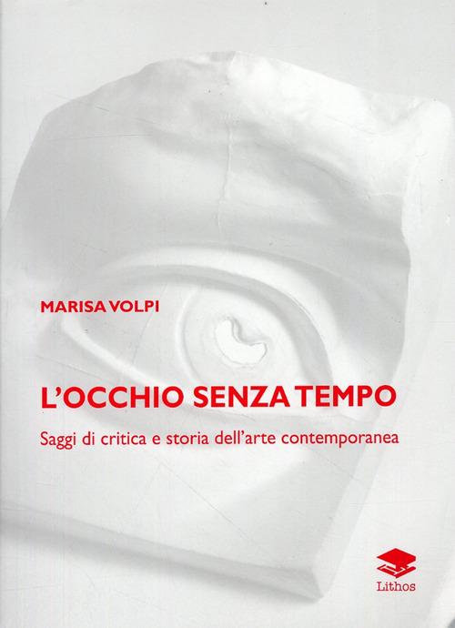 L' occhio senza tempo. Saggi di critica e storia dell'arte contemporanea - Marisa Volpi - copertina