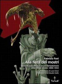 Alla fiera dei mostri. Racconti pulp, orrori e arcane fantasticherie nelle riviste italiane 1899-1932 - Fabrizio Foni - copertina