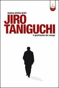Jiro Taniguchi. Il gentiluomo dei manga. Ediz. illustrata - Andrea Grilli - copertina