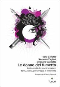 Le donne del fumetto. L'altra metà dei comics italiani. Temi, autrici, eroine al femminile - Eleonora Guzzetta,Samanta Zaghini,Sara Zanatta - copertina