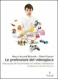 Le professioni del videogioco. Una guida all'inserimento nel settore videoludico - Paola Frignani,Marco Accordi Rickards - 4