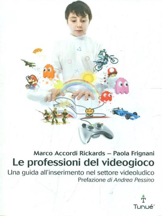 Le professioni del videogioco. Una guida all'inserimento nel settore videoludico - Paola Frignani,Marco Accordi Rickards - 2