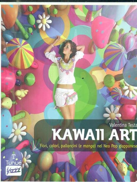 Kawaii art. Fiori colori palloncini (e manga) nel neo pop giapponese  - Valentina Testa - 2