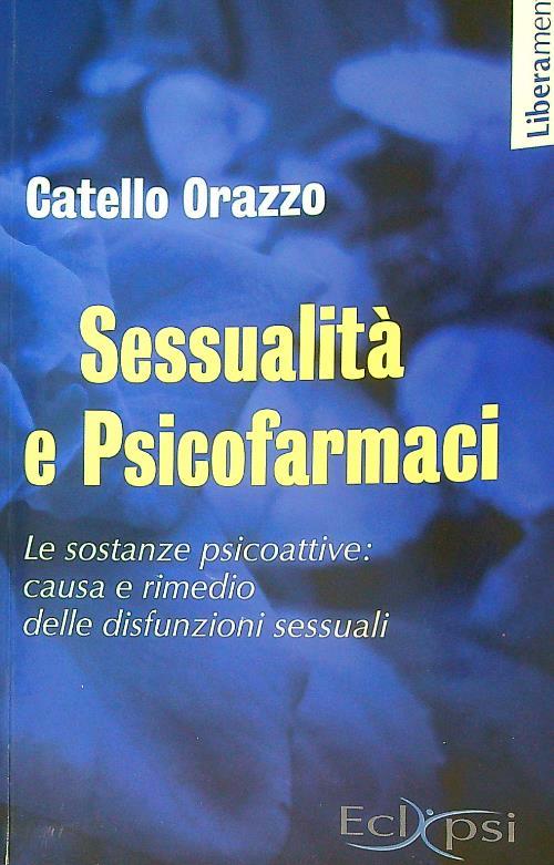 Sessualità e psicofarmaci. Le sostanze psicoattive. Causa e rimedio delle disfunzioni sessuali