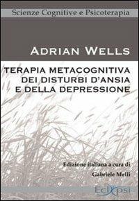 Terapia metacognitiva dei disturbi d'ansia e della depressione - Adrian Wells - copertina