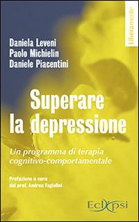 Superare la depressione. Un programma di terapia cognitivo-comportamentale - Daniela Leveni,Paolo Michielin,Daniele Piacentini - copertina