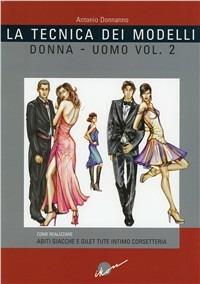 La tecnica dei modelli uomo-donna. Come realizzare abiti, giacche e gilet, tute, intimo, corsetteria. Vol. 2 - Antonio Donnanno - copertina